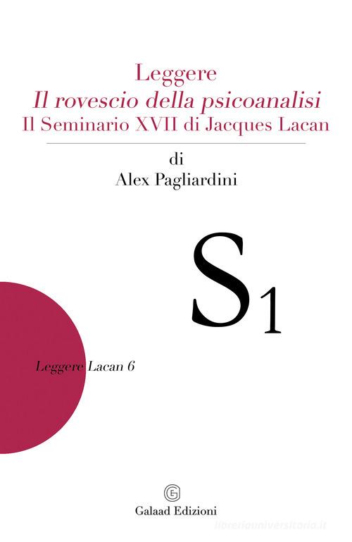 Leggere "Il rovescio della psicoanalisi". Il seminario XVII di Jacques Lacan di Alex Pagliardini edito da Galaad Edizioni