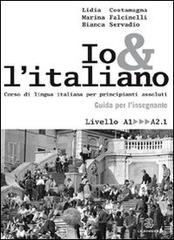 Io e l'italiano. Corso di lingua italiana per principianti assoluti. Guida per l'insegnante di Lidia Costamagna, Marina Falcinelli, Bianca Servadio edito da Mondadori Education