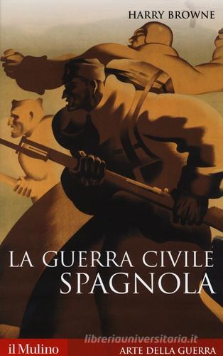 La guerra civile spagnola 1936-1939 di Harry Browne edito da Il Mulino