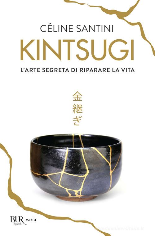 Kintsugi. L'arte segreta di riparare la vita di Céline Santini edito da Rizzoli