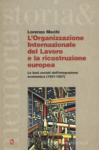 L' Organizzazione Internazionale del Lavoro e la ricostruzione europea. Le basi sociali dell'integrazione economica (1931-1957) di Lorenzo Mechi edito da Futura
