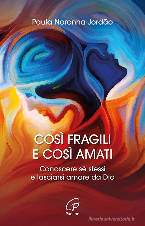 Così fragili e così amati. Conoscere sé stessi e lasciarsi amare da Dio di Paula Noronha Jordão edito da Paoline Editoriale Libri