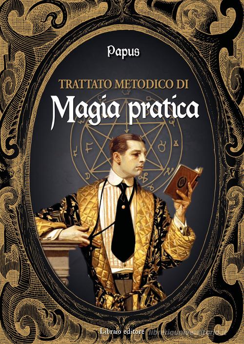 Trattato metodico di magia pratica di Papus edito da Libraio editore