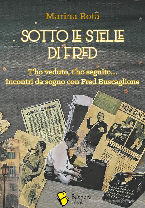 Sotto le stelle di Fred. T'ho veduto, t'ho seguito... Incontri da sogno con Fred Buscaglione di Marina Rota edito da Buendia Books
