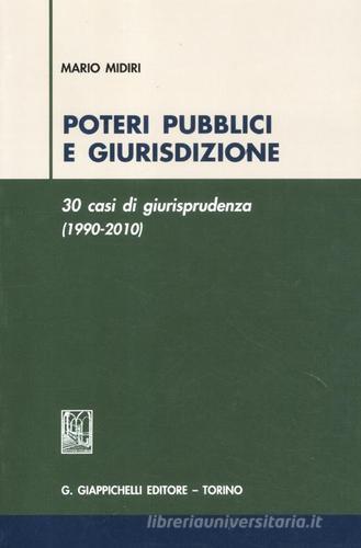 Poteri pubblici e giurisdizione. 30 casi di giurisprudenza (1990-2010) di Mario Midiri edito da Giappichelli