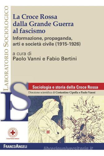 La Croce Rossa dalla grande guerra al fascismo. Informazione, propaganda, arti e società civile (1915-1926) edito da Franco Angeli