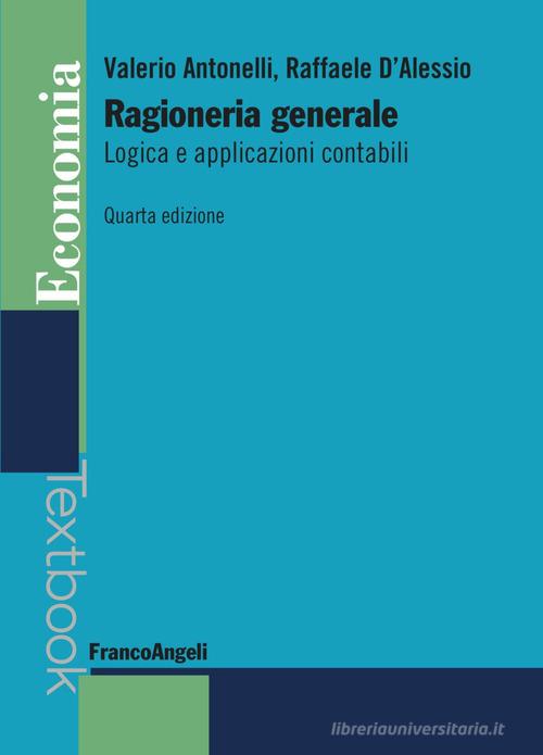 Ragioneria generale. Logica e applicazioni contabili di Valerio Antonelli, Raffaele D'Alessio edito da Franco Angeli