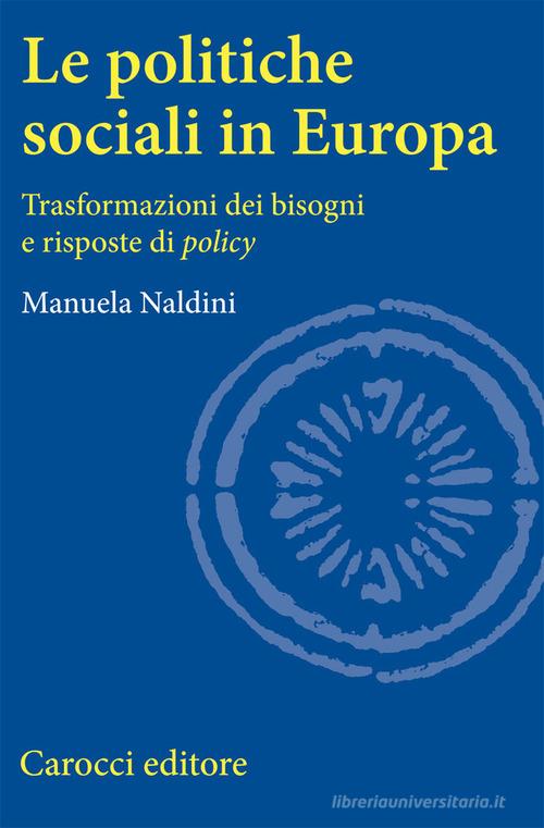 Le politiche sociali in Europa. Trasformazioni dei bisogni e risposte di policy di Manuela Naldini edito da Carocci