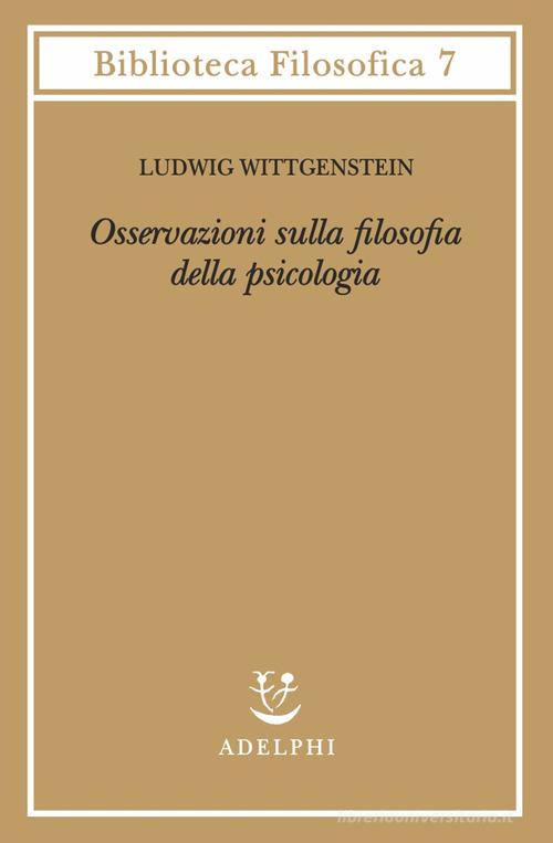 Osservazioni sulla filosofia della psicologia di Ludwig Wittgenstein edito da Adelphi