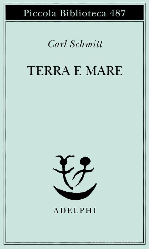 Terra e mare. Una riflessione sulla storia del mondo di Carl Schmitt edito da Adelphi