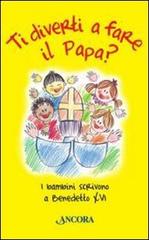 Ti diverti a fare il Papa? I bambini scrivono a Benedetto XVI di Zaira Zuffetti edito da Ancora