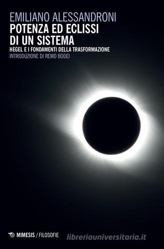 Potenza ed eclissi di un sistema. Hegel e i fondamenti della trasformazione di Emiliano Alessandroni edito da Mimesis