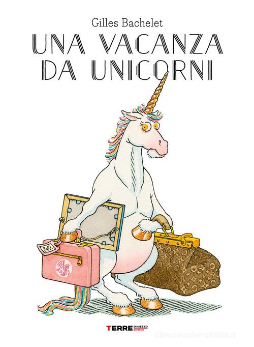 Una vacanza da unicorni. Ediz. a colori di Gilles Bachelet edito da Terre di Mezzo