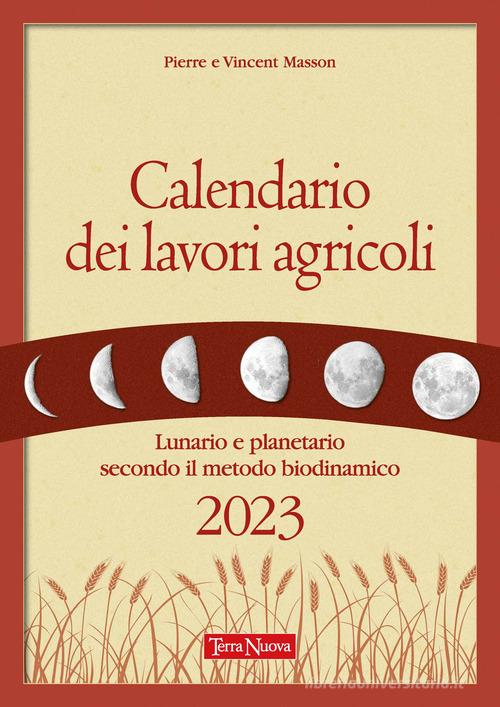 Calendario dei lavori agricoli. Lunario e planetario secondo il metodo biodinamico di Pierre Masson, Vincent Masson edito da Terra Nuova Edizioni