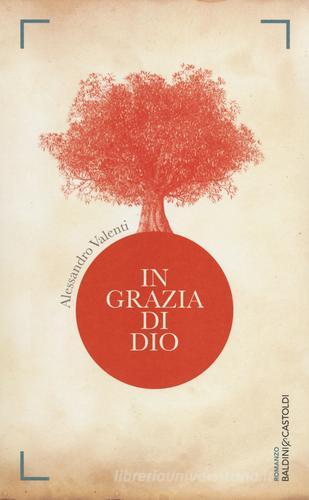 Libro In grazia di Dio di Alessandro Valenti Romanzi e racconti di Baldini + Castoldi