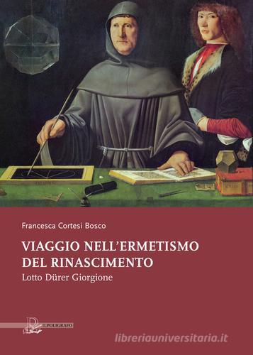 Viaggio nell'ermetismo del Rinascimento. Lotto Dürer Giorgione di Francesca Cortesi Bosco edito da Il Poligrafo
