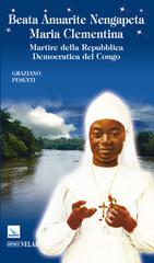 Beata Anuarite Nengapeta Maria Clementina. Martire della Repubblica democratica del Congo di Graziano Pesenti edito da Velar