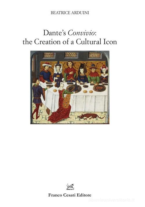Dante's Convivio: the creation of a cultural icon di Beatrice Arduini edito da Cesati