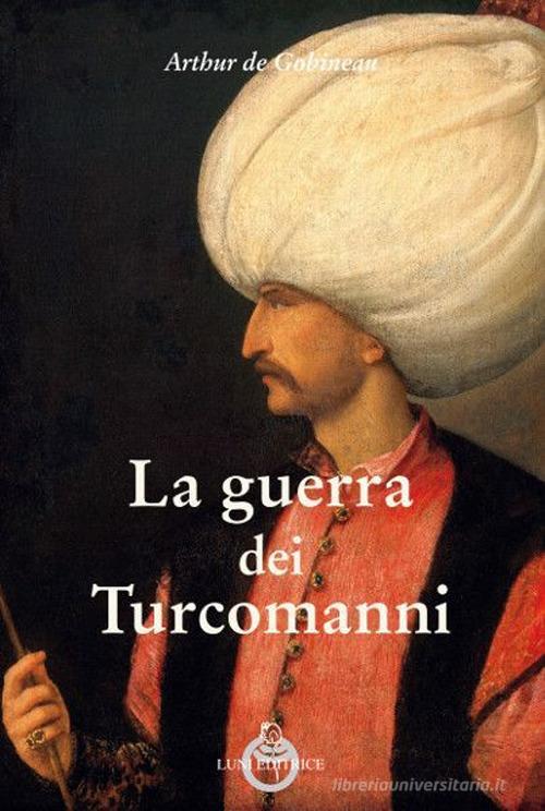 Libro La guerra dei Turcomanni di Joseph-Arthur de Gobineau Sol Levante di Luni Editrice