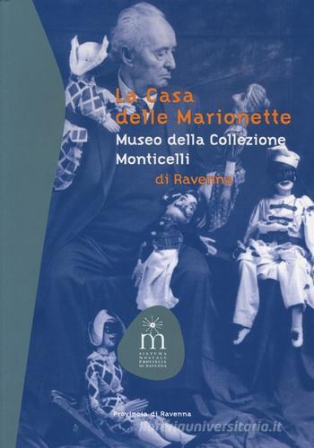 La casa delle marionette. Museo della collezione Monticelli di Ravenna di Roberta Colombo, Mauro Monticelli edito da Longo Angelo