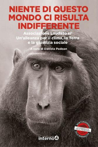 Niente di questo mondo ci risulta indifferente. Associazione Laudato si'. Un'alleanza per il clima, la Terra e la giustizia sociale edito da Edizioni Interno4