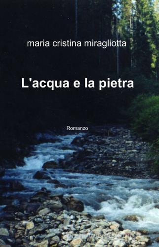 L' acqua e la pietra di Maria Cristina Miragliotta edito da ilmiolibro self publishing