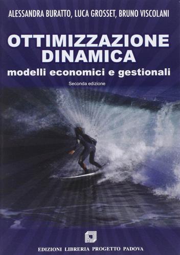 Ottimizzazione dinamica. Modelli economici e gestionali di Alessandra Buratto, Luca Grosset, Bruno Viscolani edito da Progetto Libreria