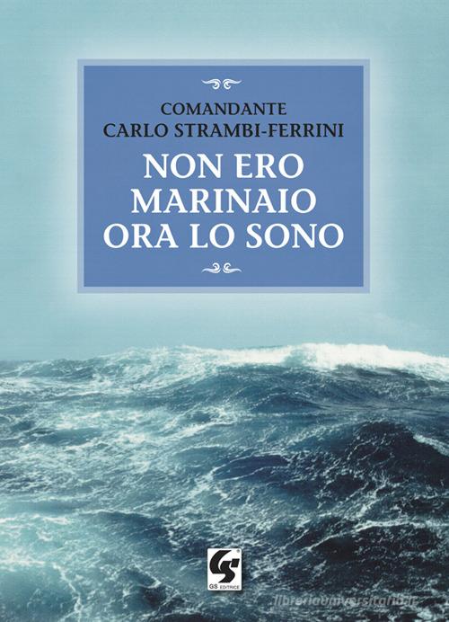 Non ero marinaio ora lo sono di Carlo Strambi Ferrini edito da GS Editrice