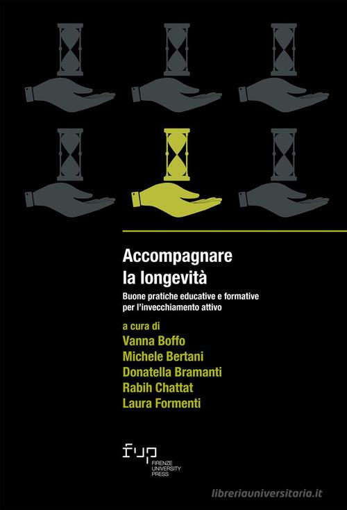 Accompagnare la longevità. Buone pratiche educative e formative per l'invecchiamento attivo edito da Firenze University Press