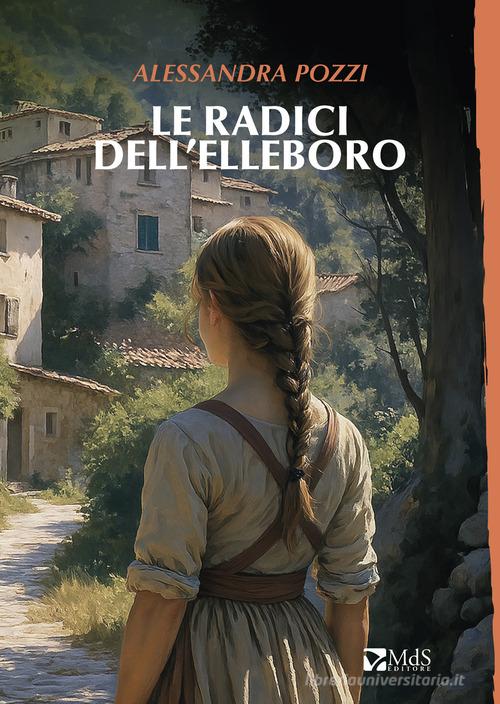 Libro Le radici dell'elleboro di Alessandra Pozzi Sfridi di MdS Editore