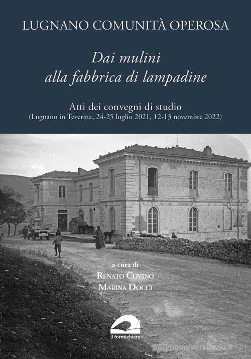 Lugnano comunità operosa. Dai mulini alla fabbrica di lampadine. Atti dei convegni di studio (Lugnano in Teverina, 24-25 luglio 2021, 12-13 novembre 2022) edito da pbv edizioni