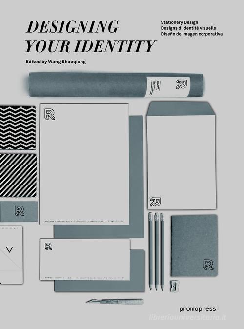 Designing your identity. Stationery design. Ediz. illustrata di Wang Shaoqiang edito da Promopress