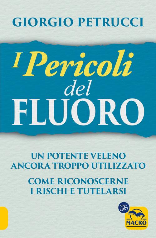 I pericoli del fluoro. Un potente veleno ancora troppo utilizzato. Come riconoscerne i rischi e tutelarsi di Giorgio Petrucci edito da Macro Edizioni