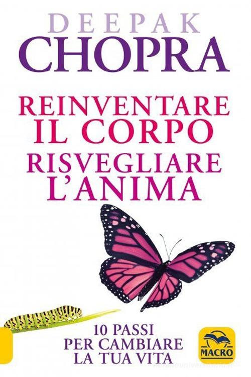 Reinventare il corpo, risvegliare l'anima. 10 passi per cambiare la tua vita di Deepak Chopra edito da Macro Edizioni