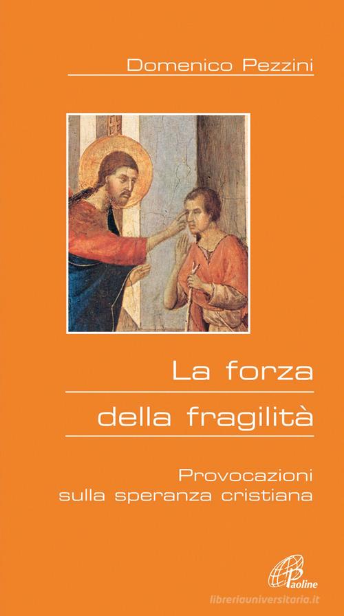 La forza della fragilità. Provocazioni sulla speranza cristiana di Domenico Pezzini edito da Paoline Editoriale Libri