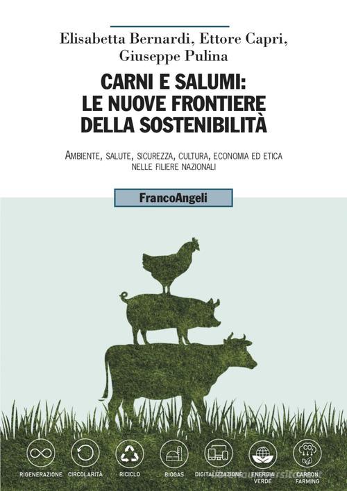 Carni e salumi: le nuove frontiere della sostenibilità. Ambiente, salute, sicurezza, cultura, economia ed etica nelle filiere nazionali di Elisabetta Bernardi, Ettore Capri, Giuseppe Pulina edito da Franco Angeli