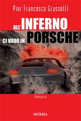 All'inferno ci vado in Porsche di Pier Francesco Grasselli edito da Ugo Mursia Editore