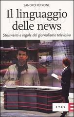 Il linguaggio delle news. Strumenti e regole del giornalismo televisivo di Sandro Petrone edito da Etas