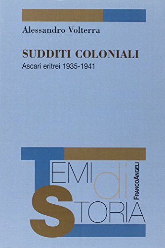 Sudditi coloniali. Ascari eritrei 1935-1941 di Alessandro Volterra edito da Franco Angeli