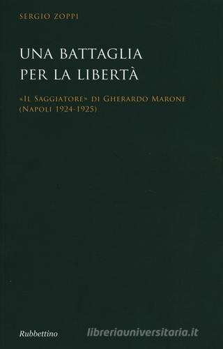 Una battaglia per la libertà. «Il Saggiatore» di Gherardo Marone (Mapoli 1924-1925) di Sergio Zoppi edito da Rubbettino