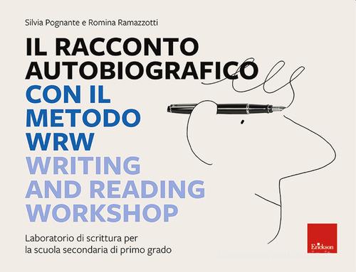 Il racconto autobiografico con il metodo WRW Writing and Reading Workshop. Laboratorio di scrittura per la scuola secondaria di primo grado di Silvia Pognante, Romina Ramazzotti edito da Erickson
