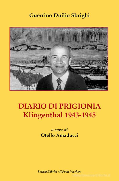 Diario di prigionia. Klingenthal 1943-1945 di Guerrino Duilio Sbrighi edito da Il Ponte Vecchio