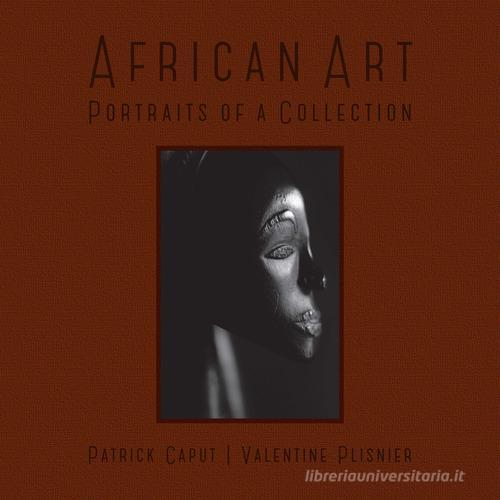 African art. Portraits of a collection di Patrick Caput, Valentine Plisnier edito da 5 Continents Editions