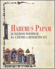 Habemus papam. Le elezioni pontificie da San Pietro a Bendetto XVI. Catalogo della mostra (Città del Vaticano, 7 dicembre 2006-9 aprile 2007) edito da De Luca Editori d'Arte