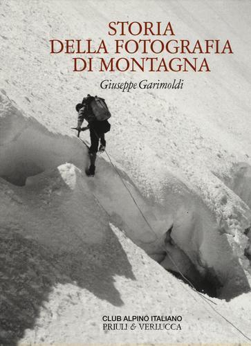 Storia della fotografia di montagna. Ediz. illustrata di Giuseppe Garimoldi edito da Priuli & Verlucca
