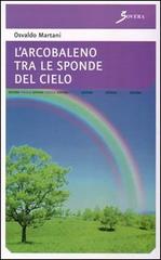 L' arcobaleno tra le sponde del cielo di Osvaldo Martani edito da Sovera Edizioni