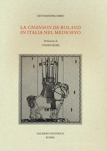 La «Chanson de Roland» in Italia nel Medioevo di Giovanni Palumbo edito da Salerno Editrice