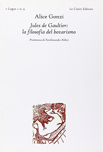 Jules de Gaultier: la filosofia del bovarismo di Alice Gonzi edito da Le Càriti Editore