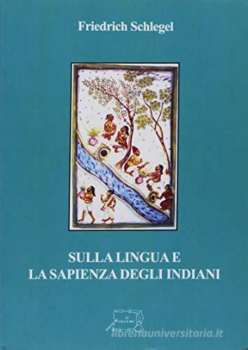 Sulla lingua e la sapienza indiani di Friedrich Schlegel edito da Il Calamo