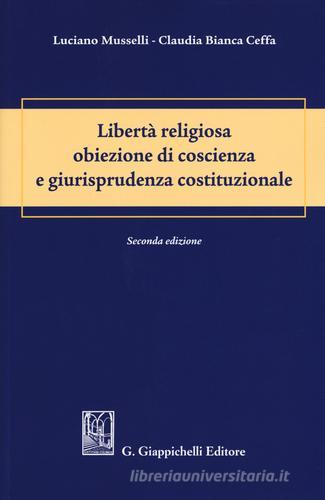 Libertà religiosa obiezione di coscienza e giurisprudenza costituzionale di Luciano Musselli, Claudia Bianca Ceffa edito da Giappichelli